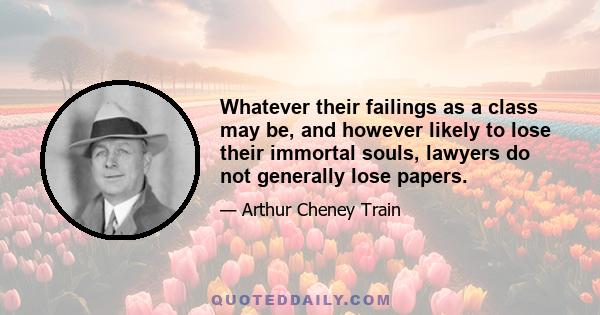 Whatever their failings as a class may be, and however likely to lose their immortal souls, lawyers do not generally lose papers.