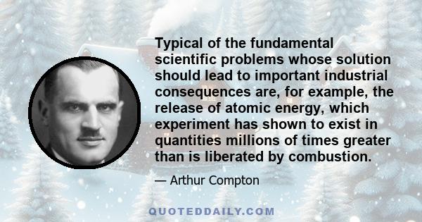 Typical of the fundamental scientific problems whose solution should lead to important industrial consequences are, for example, the release of atomic energy, which experiment has shown to exist in quantities millions