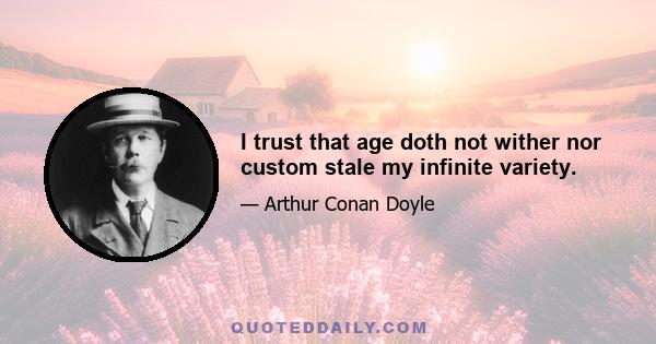 I trust that age doth not wither nor custom stale my infinite variety.