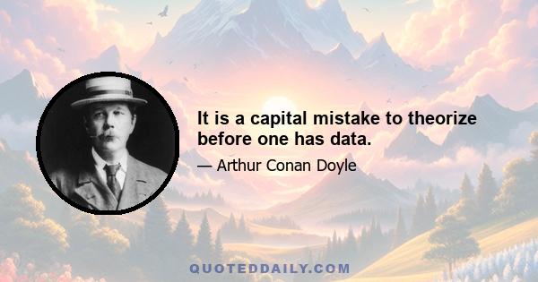 It is a capital mistake to theorize before one has data.