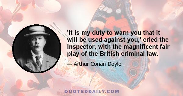 'It is my duty to warn you that it will be used against you,' cried the Inspector, with the magnificent fair play of the British criminal law.