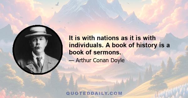 It is with nations as it is with individuals. A book of history is a book of sermons.