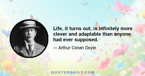 Life, it turns out, is infinitely more clever and adaptable than anyone had ever supposed.