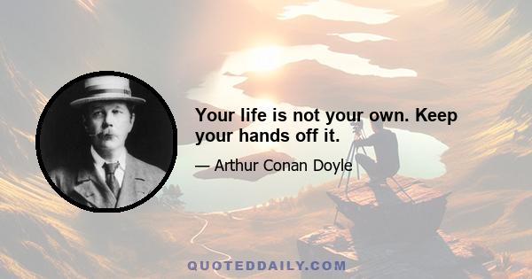 Your life is not your own. Keep your hands off it.