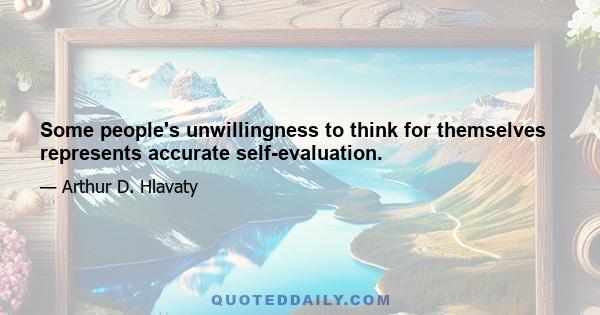 Some people's unwillingness to think for themselves represents accurate self-evaluation.