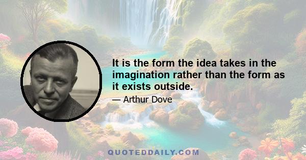 It is the form the idea takes in the imagination rather than the form as it exists outside.