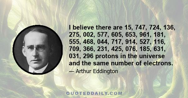 I believe there are 15, 747, 724, 136, 275, 002, 577, 605, 653, 961, 181, 555, 468, 044, 717, 914, 527, 116, 709, 366, 231, 425, 076, 185, 631, 031, 296 protons in the universe and the same number of electrons.