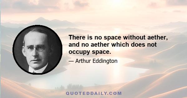 There is no space without aether, and no aether which does not occupy space.