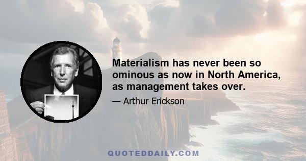 Materialism has never been so ominous as now in North America, as management takes over.