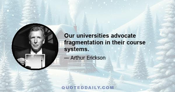 Our universities advocate fragmentation in their course systems.