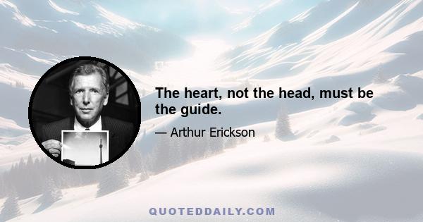 The heart, not the head, must be the guide.