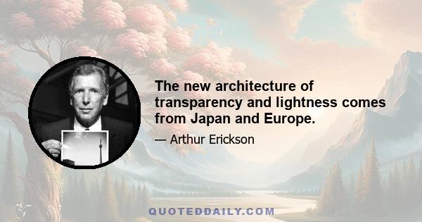 The new architecture of transparency and lightness comes from Japan and Europe.