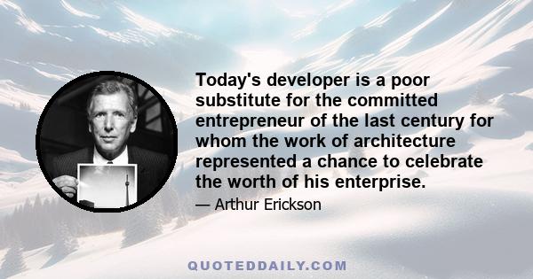 Today's developer is a poor substitute for the committed entrepreneur of the last century for whom the work of architecture represented a chance to celebrate the worth of his enterprise.