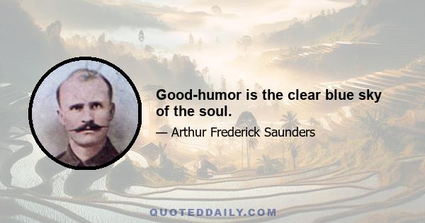 Good-humor is the clear blue sky of the soul.