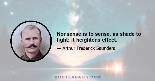 Nonsense is to sense, as shade to light; it heightens effect.