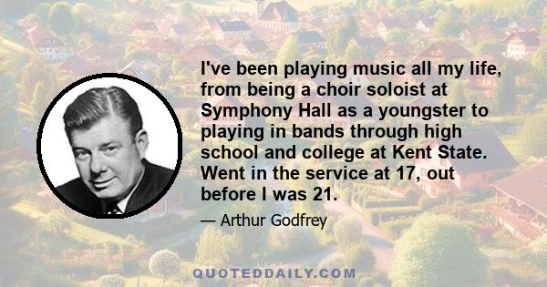 I've been playing music all my life, from being a choir soloist at Symphony Hall as a youngster to playing in bands through high school and college at Kent State. Went in the service at 17, out before I was 21.