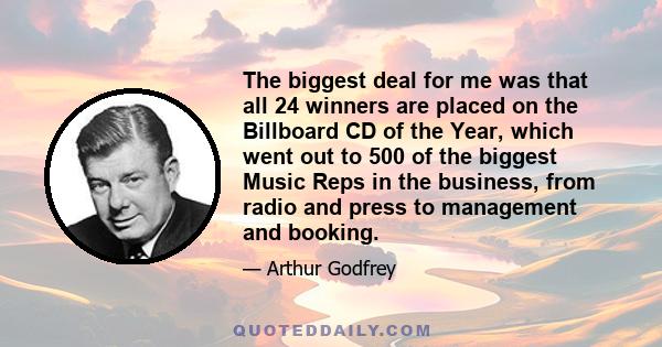 The biggest deal for me was that all 24 winners are placed on the Billboard CD of the Year, which went out to 500 of the biggest Music Reps in the business, from radio and press to management and booking.