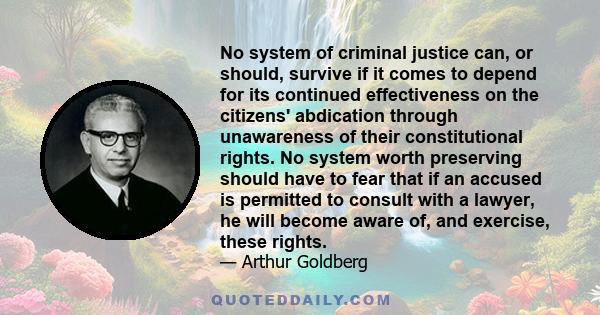 No system of criminal justice can, or should, survive if it comes to depend for its continued effectiveness on the citizens' abdication through unawareness of their constitutional rights. No system worth preserving