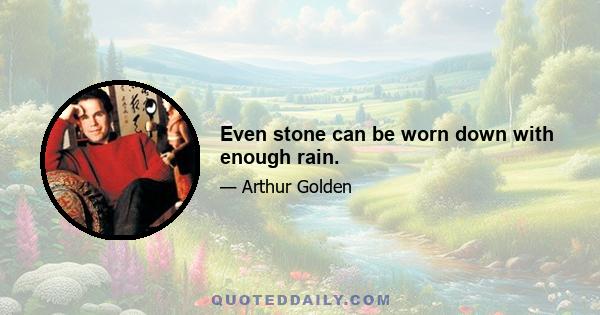 Even stone can be worn down with enough rain.