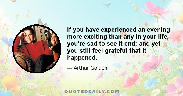 If you have experienced an evening more exciting than any in your life, you're sad to see it end; and yet you still feel grateful that it happened.