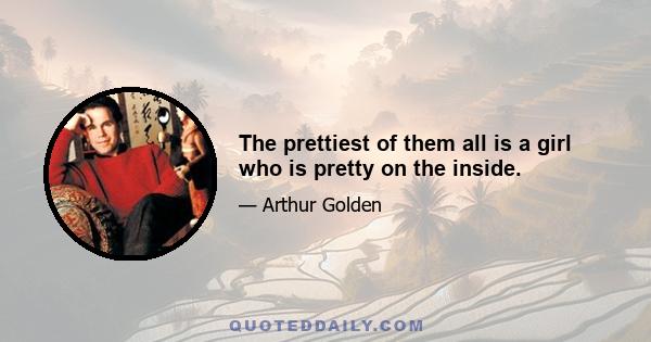 The prettiest of them all is a girl who is pretty on the inside.