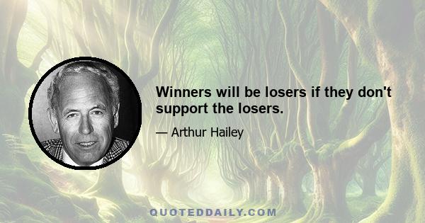 Winners will be losers if they don't support the losers.