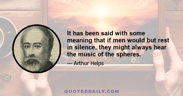 It has been said with some meaning that if men would but rest in silence, they might always hear the music of the spheres.