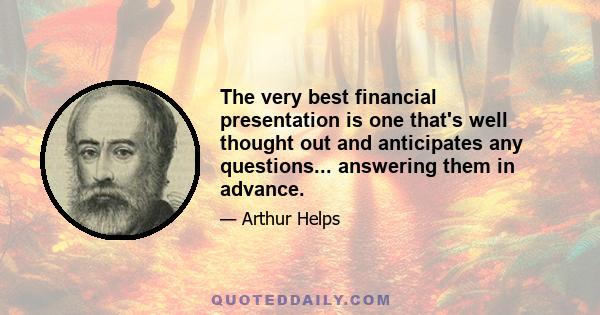 The very best financial presentation is one that's well thought out and anticipates any questions... answering them in advance.