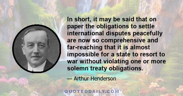 In short, it may be said that on paper the obligations to settle international disputes peacefully are now so comprehensive and far-reaching that it is almost impossible for a state to resort to war without violating