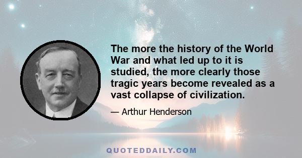 The more the history of the World War and what led up to it is studied, the more clearly those tragic years become revealed as a vast collapse of civilization.