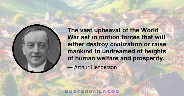 The vast upheaval of the World War set in motion forces that will either destroy civilization or raise mankind to undreamed of heights of human welfare and prosperity.