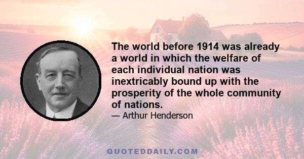 The world before 1914 was already a world in which the welfare of each individual nation was inextricably bound up with the prosperity of the whole community of nations.