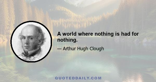 A world where nothing is had for nothing.