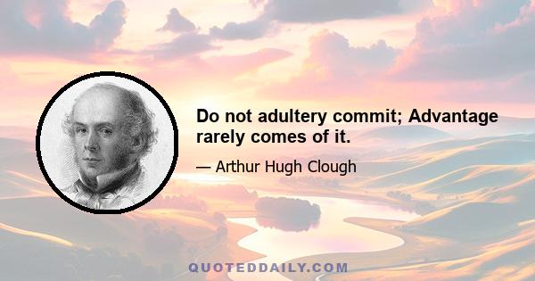 Do not adultery commit; Advantage rarely comes of it.