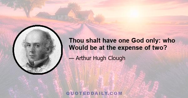 Thou shalt have one God only: who Would be at the expense of two?