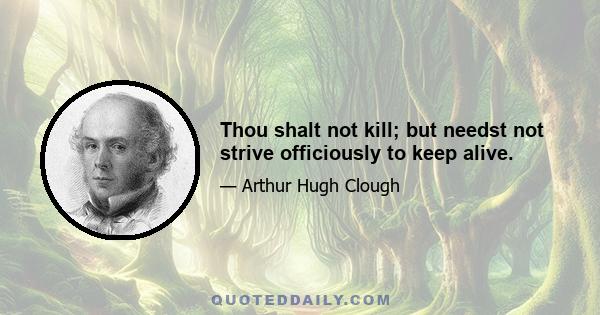 Thou shalt not kill; but needst not strive officiously to keep alive.