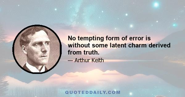 No tempting form of error is without some latent charm derived from truth.