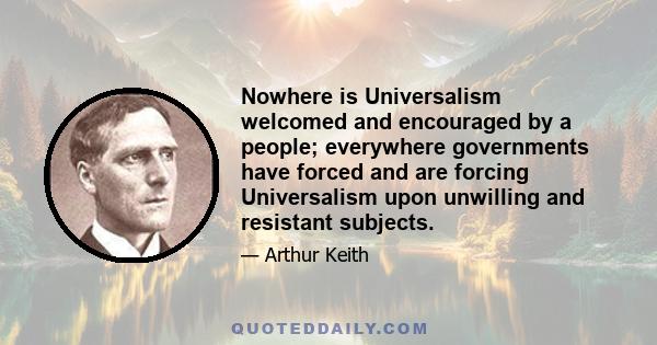 Nowhere is Universalism welcomed and encouraged by a people; everywhere governments have forced and are forcing Universalism upon unwilling and resistant subjects.