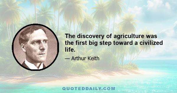 The discovery of agriculture was the first big step toward a civilized life.