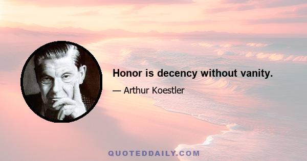 Honor is decency without vanity.