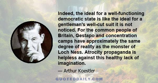 Indeed, the ideal for a well-functioning democratic state is like the ideal for a gentleman's well-cut suit it is not noticed. For the common people of Britain, Gestapo and concentration camps have approximately the