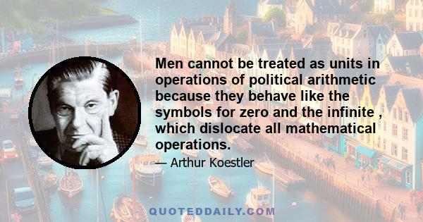 Men cannot be treated as units in operations of political arithmetic because they behave like the symbols for zero and the infinite , which dislocate all mathematical operations.