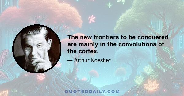 The new frontiers to be conquered are mainly in the convolutions of the cortex.