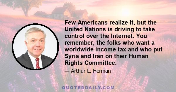 Few Americans realize it, but the United Nations is driving to take control over the Internet. You remember, the folks who want a worldwide income tax and who put Syria and Iran on their Human Rights Committee.