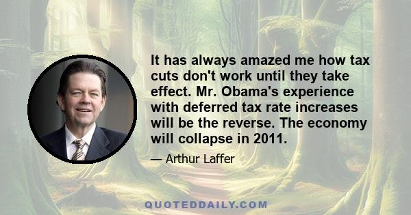 It has always amazed me how tax cuts don't work until they take effect. Mr. Obama's experience with deferred tax rate increases will be the reverse. The economy will collapse in 2011.