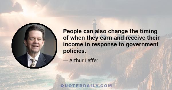 People can also change the timing of when they earn and receive their income in response to government policies.