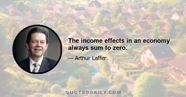 The income effects in an economy always sum to zero.