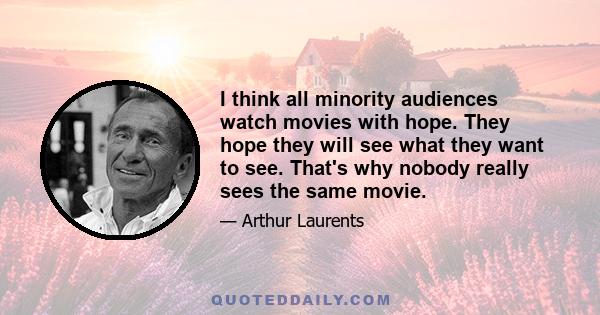 I think all minority audiences watch movies with hope. They hope they will see what they want to see. That's why nobody really sees the same movie.