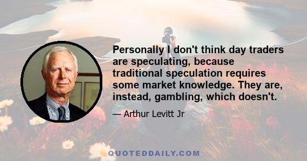 Personally I don't think day traders are speculating, because traditional speculation requires some market knowledge. They are, instead, gambling, which doesn't.