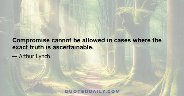 Compromise cannot be allowed in cases where the exact truth is ascertainable.